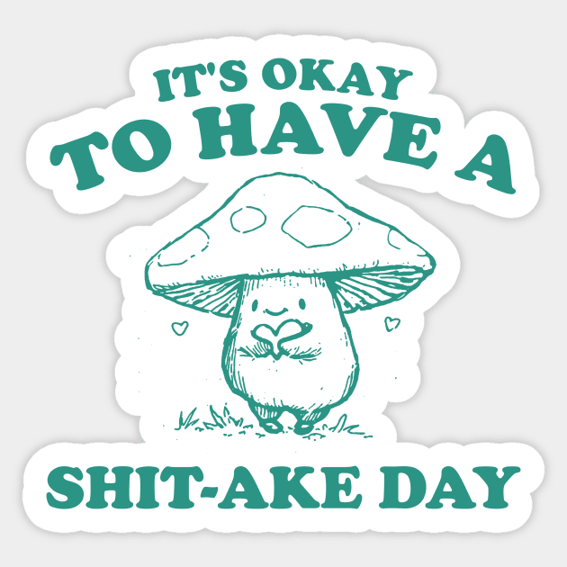 It's Okay To Have A Shitake Day, Vintage Drawing T Shirt, Cartoon Meme Sticker by Y2KSZN